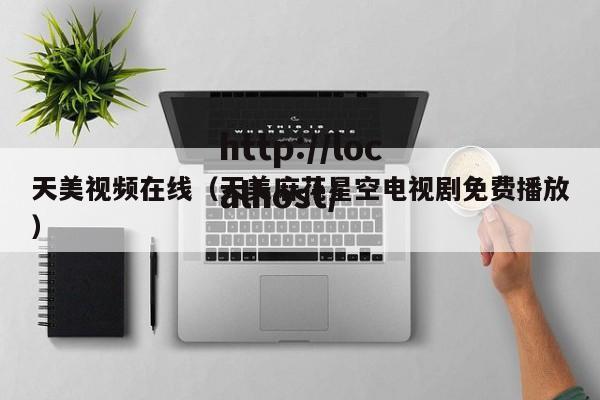 天美视频在线（天美麻花星空电视剧免费播放）