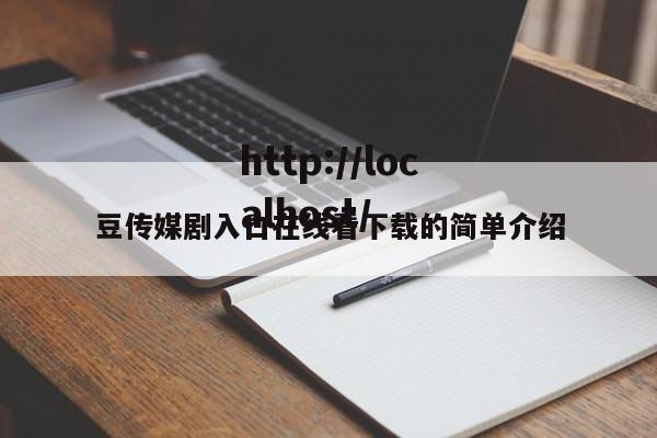 豆传媒剧入口在线看下载的简单介绍
